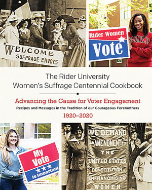 “The Rider University Women’s Suffrage Centennial Cookbook” was assembled in the tradition of the suffragist cookbooks of the late 19th and early 20th centuries.