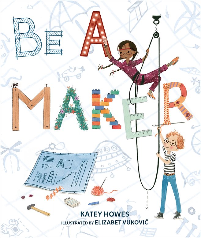 Award-winning picture book, “Be A Maker,” by New Hope author Katey Howes.