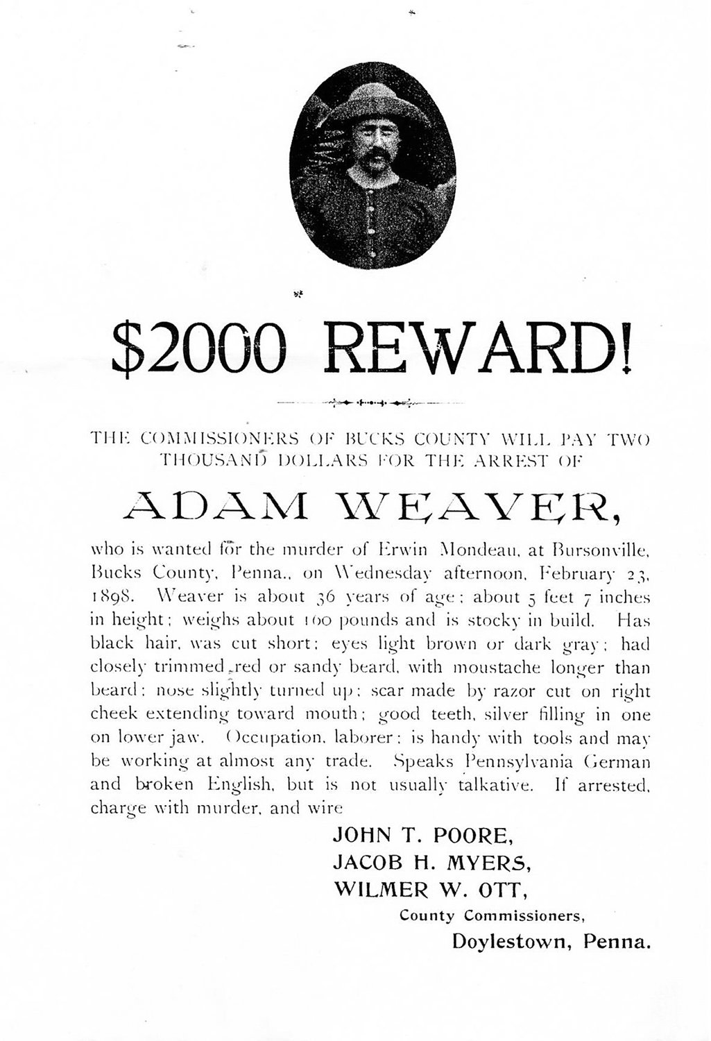 The Bucks County Commissioners offered a (then) handsome reward of $2,000 for the arrest of Adam Weaver, but he was never brought to justice for taking the life of the first law enforcement officer in Bucks County killed in the line of duty.
